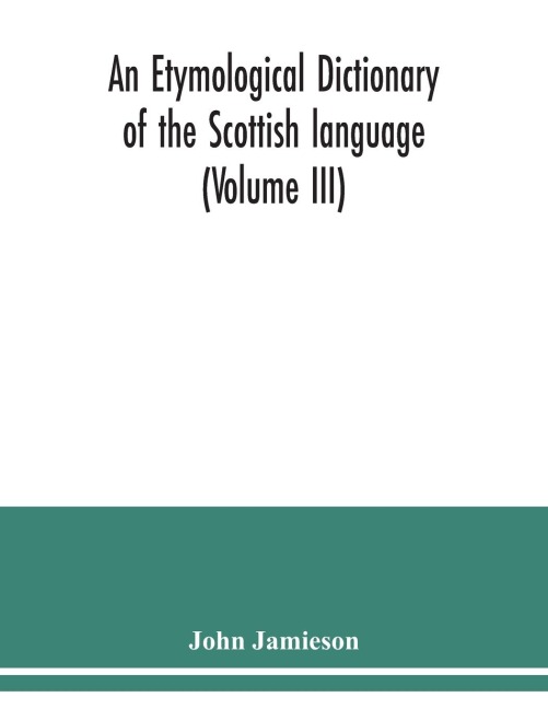 An etymological dictionary of the Scottish language (Volume III)