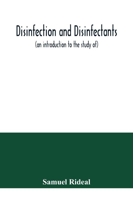 Disinfection and disinfectants (an introduction to the study of), together with an account of the chemical substances used as antiseptics and preservatives