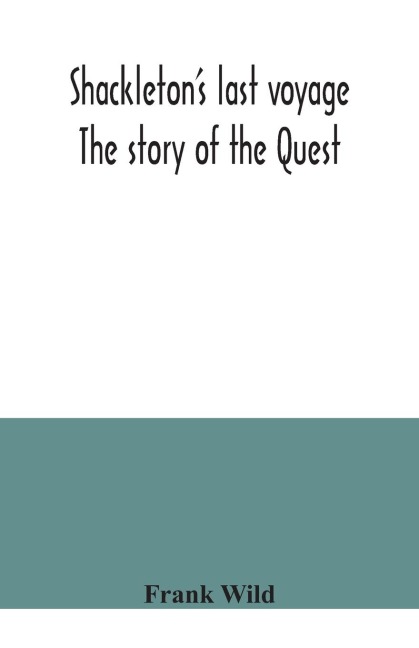 Shackletons last voyage. The story of the Quest