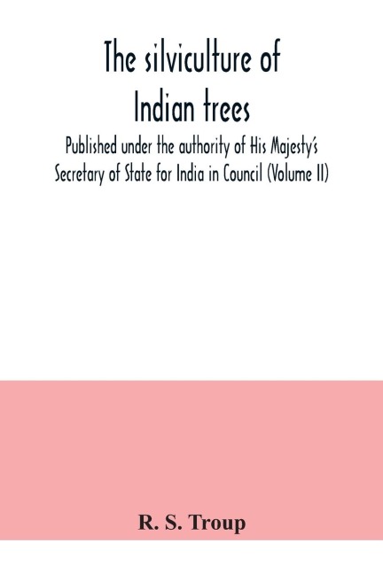The silviculture of Indian trees. Published under the authority of His Majestys Secretary of State for India in Council (Volume II)