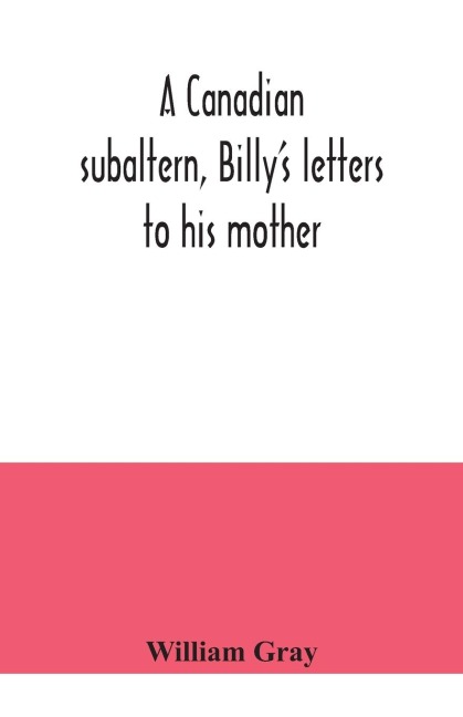 A Canadian subaltern, Billys letters to his mother