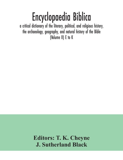 Encyclopaedia Biblica: a critical dictionary of the literary, political, and religious history, the archaeology, geography, and natural history of the Bible (Volume II) E to K