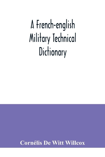 A French-English military technical dictionary: with a supplement containing recent military and technical terms
