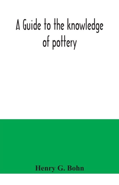 A guide to the knowledge of pottery, porcelain, an other objects of vertu: comprising an illustrated catalogue of the Bernal collection or works of art, with the prices at which they were sold by auction, and the names of the present possessors, to which