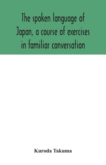 The spoken language of Japan, a course of exercises in familiar conversation