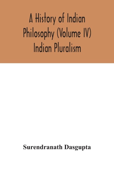 A history of Indian philosophy (Volume IV) Indian Pluralism
