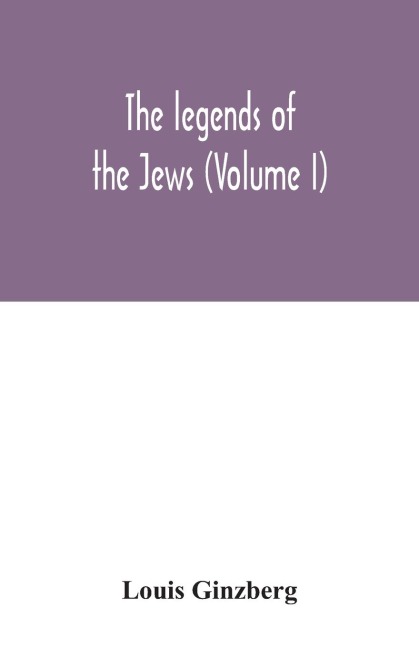 The legends of the Jews (Volume I)