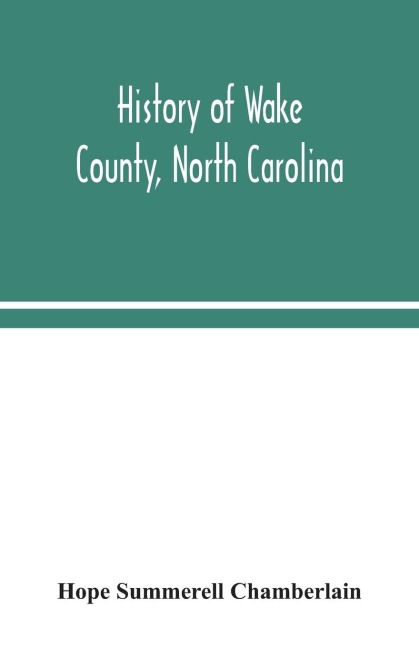 History of Wake County, North Carolina: with sketches of those who have most influenced its development