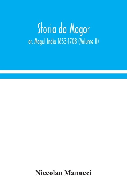 Storia do Mogor; or, Mogul India 1653-1708 (Volume II)