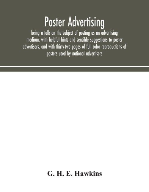 Poster advertising: being a talk on the subject of posting as an advertising medium, with helpful hints and sensible suggestions to poster advertisers, and with thirty-two pages of full color reproductions of posters used by national advertisers
