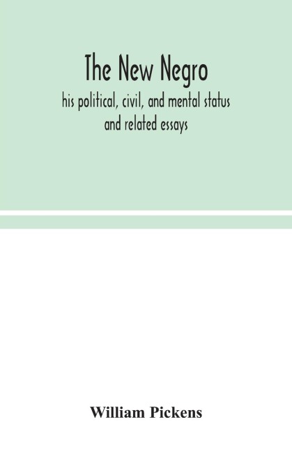 The new Negro: his political, civil, and mental status ; and related essays