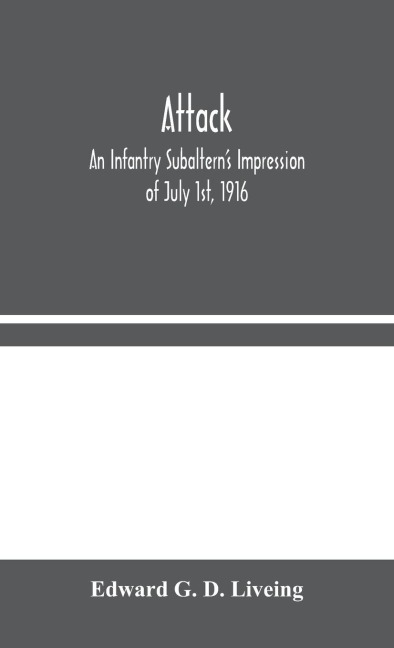 Attack: An Infantry Subaltern'S Impression Of July 1St, 1916