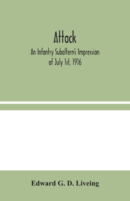 Attack: An Infantry Subaltern'S Impression Of July 1St, 1916