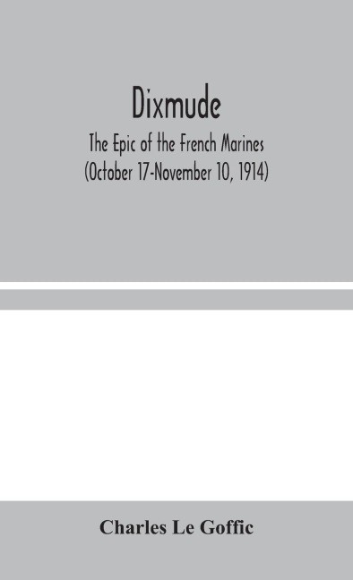 Dixmude: The Epic Of The French Marines (October 17-November 10, 1914)