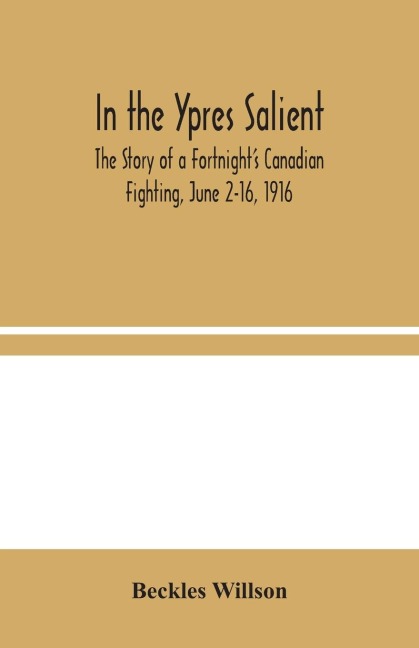 In The Ypres Salient: The Story Of A FortnightS Canadian Fighting, June 2-16, 1916
