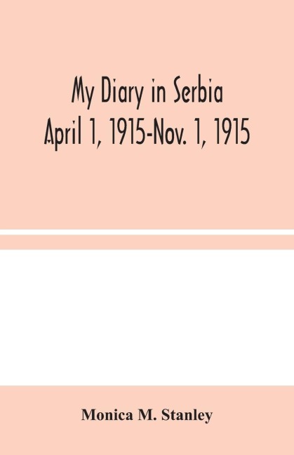 My Diary In Serbia: April 1, 1915-Nov. 1, 1915