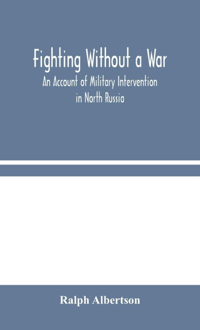 Fighting Without A War: An Account Of Military Intervention In North Russia
