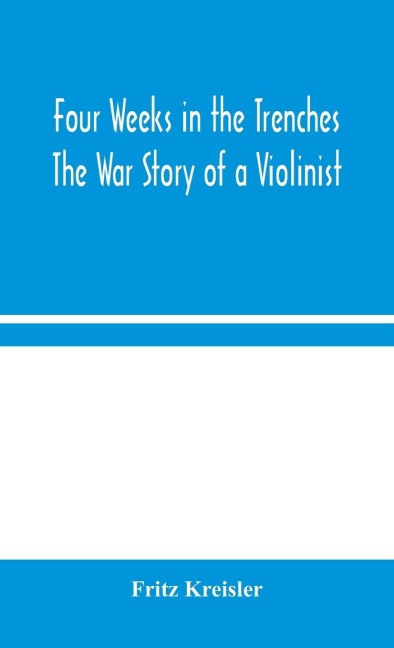 Four Weeks In The Trenches: The War Story Of A Violinist
