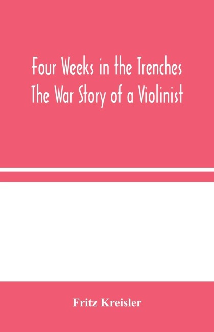 Four Weeks In The Trenches: The War Story Of A Violinist