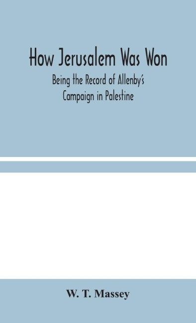 How Jerusalem Was Won: Being The Record Of Allenby'S Campaign In Palestine