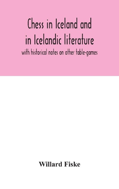 Chess In Iceland And In Icelandic Literature: With Historical Notes On Other Table-Games