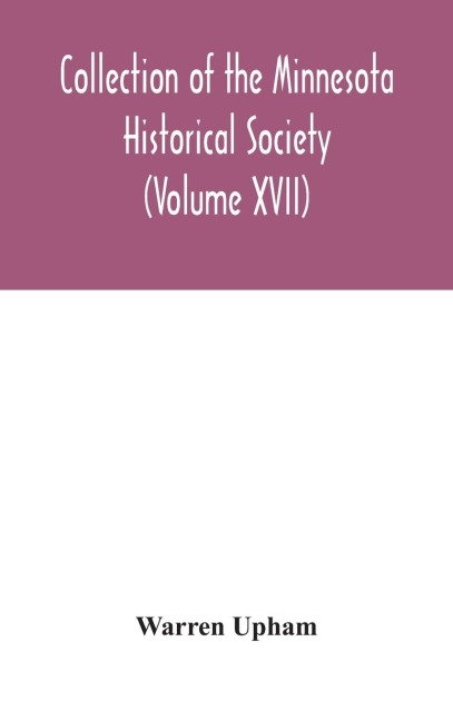 Collection Of The Minnesota Historical Society (Volume XVII); Minnesota Geographic Names Their Origin And Historic Significance