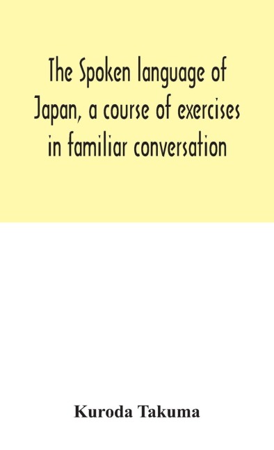 The Spoken Language Of Japan, A Course Of Exercises In Familiar Conversation