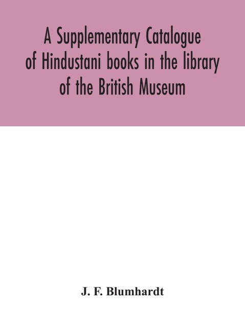 A Supplementary Catalogue Of Hindustani Books In The Library Of The British Museum