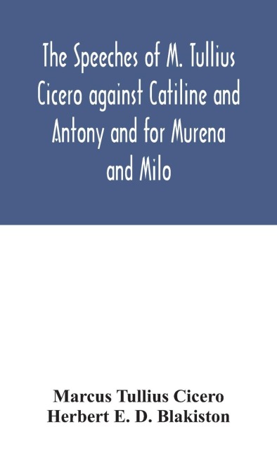 The Speeches Of M. Tullius Cicero Against Catiline And Antony And For Murena And Milo