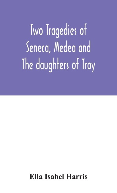 Two Tragedies Of Seneca, Medea And The Daughters Of Troy