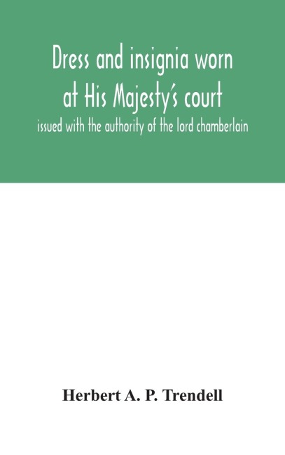 Dress And Insignia Worn At His Majesty'S Court, Issued With The Authority Of The Lord Chamberlain