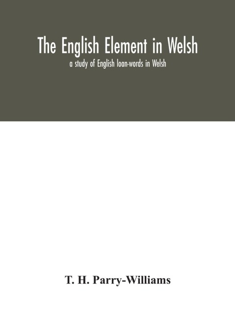 The English Element In Welsh; A Study Of English Loan-Words In Welsh