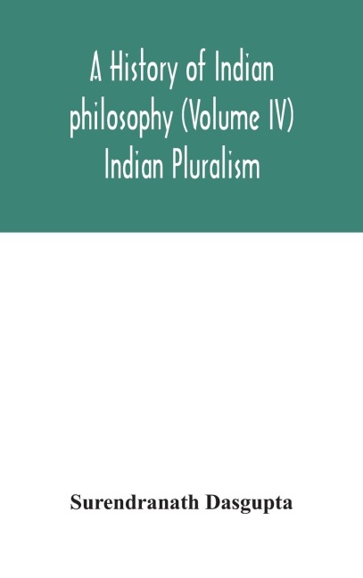 A History Of Indian Philosophy (Volume IV) Indian Pluralism