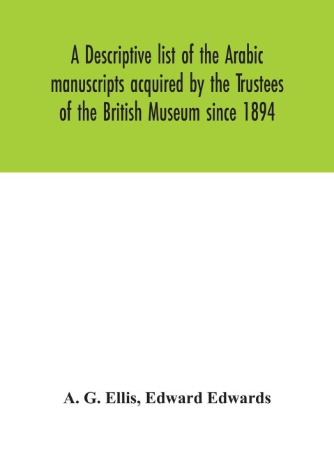 A Descriptive List Of The Arabic Manuscripts Acquired By The Trustees Of The British Museum Since 1894