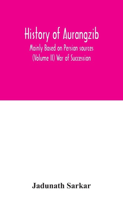 History Of Aurangzib; Mainly Based On Persian Sources (Volume Ii) War Of Succession