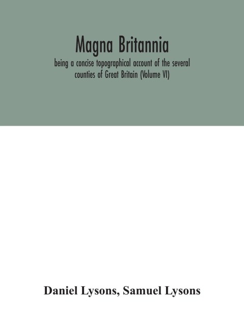 Magna Britannia; Being A Concise Topographical Account Of The Several Counties Of Great Britain (Volume Vi)