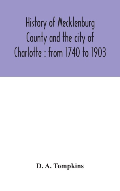 History Of Mecklenburg County And The City Of Charlotte: From 1740 To 1903