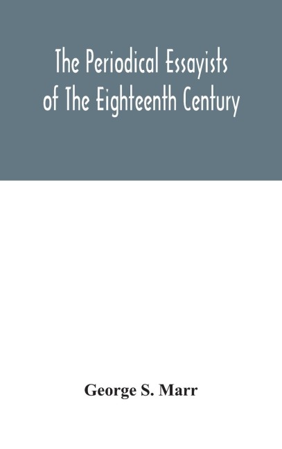 The Periodical Essayists Of The Eighteenth Century. With Illustrative Extracts From The Rarer Periodicals