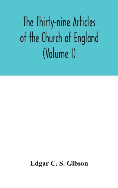 The Thirty-Nine Articles Of The Church Of England (Volume I)
