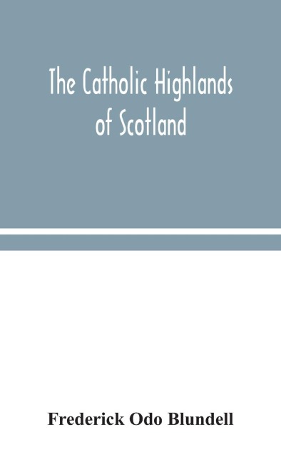 The Catholic Highlands Of Scotland; The Western Highlands And Islands