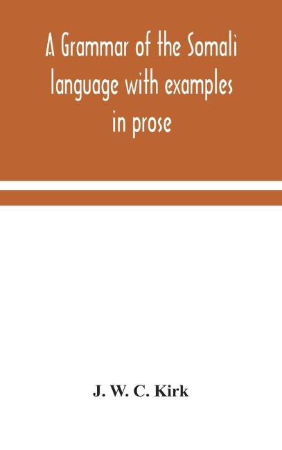 A Grammar Of The Somali Language With Examples In Prose And Verse And An Account Of The Yibir And Midgan Dialects