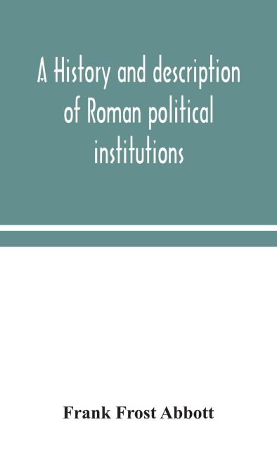 A History And Description Of Roman Political Institutions
