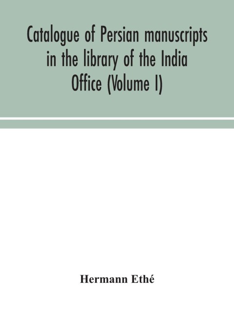 Catalogue Of Persian Manuscripts In The Library Of The India Office (Volume I)