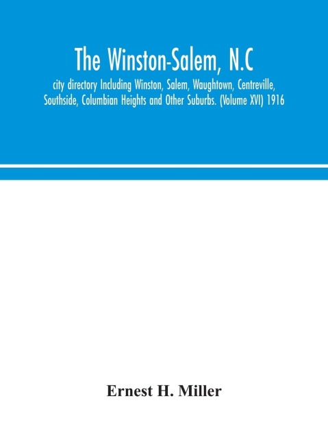 The Winston-Salem, N.C. City Directory Including Winston, Salem, Waughtown, Centreville, Southside, Columbian Heights And Other Suburbs. (Volume Xvi) 1916