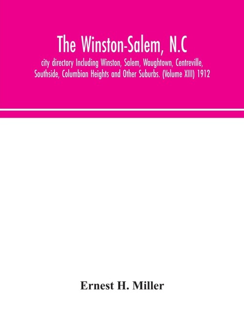 The Winston-Salem, N.C. City Directory Including Winston, Salem, Waughtown, Centreville, Southside, Columbian Heights And Other Suburbs. (Volume Xiii) 1912