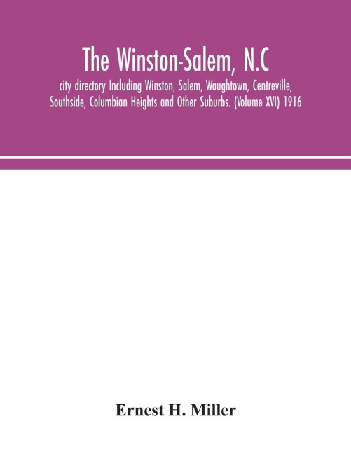 The Winston-Salem, N.C. City Directory Including Winston, Salem, Waughtown, Centreville, Southside, Columbian Heights And Other Suburbs. (Volume Xvi) 1916