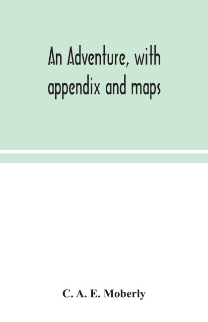 An Adventure, With Appendix And Maps