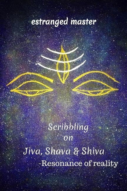 Scribbling on JIVA, SHAVA & SHIVA: Resonance of reality