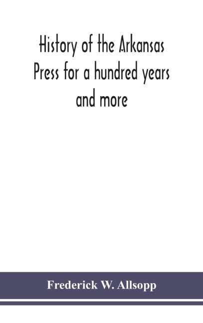 History of the Arkansas Press for a hundred years and more