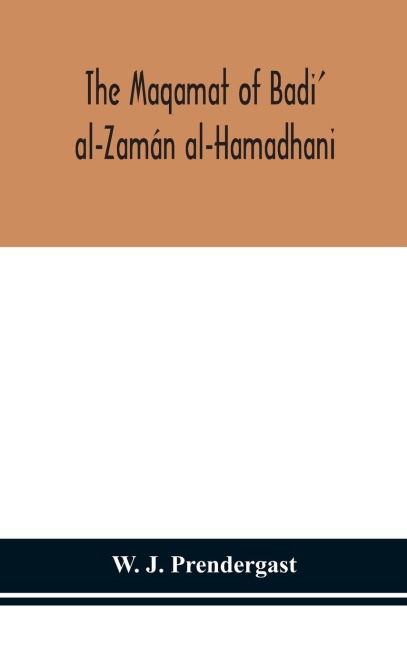 The Maqamat Of Badi Al-Zamán Al-Hamadhani Translated From The Arabic With An Introduction And Notes Historical And Grammatical